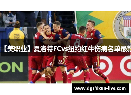 【美职业】夏洛特FCvs纽约红牛伤病名单最新